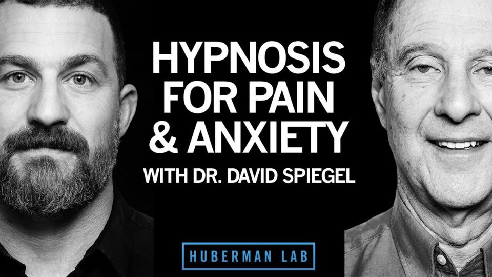 Andrew Huberman and Dr. David Spiegel. Hypnosis for pain and anxiety